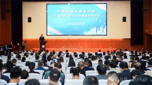 企業動態 | 甘肅區域性股權市場專精特新專板高質量建設專題培訓班在蘭州舉辦